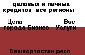  деловых и личных кредитов (все регионы) › Цена ­ 2 000 000 000 - Все города Бизнес » Услуги   . Башкортостан респ.,Караидельский р-н